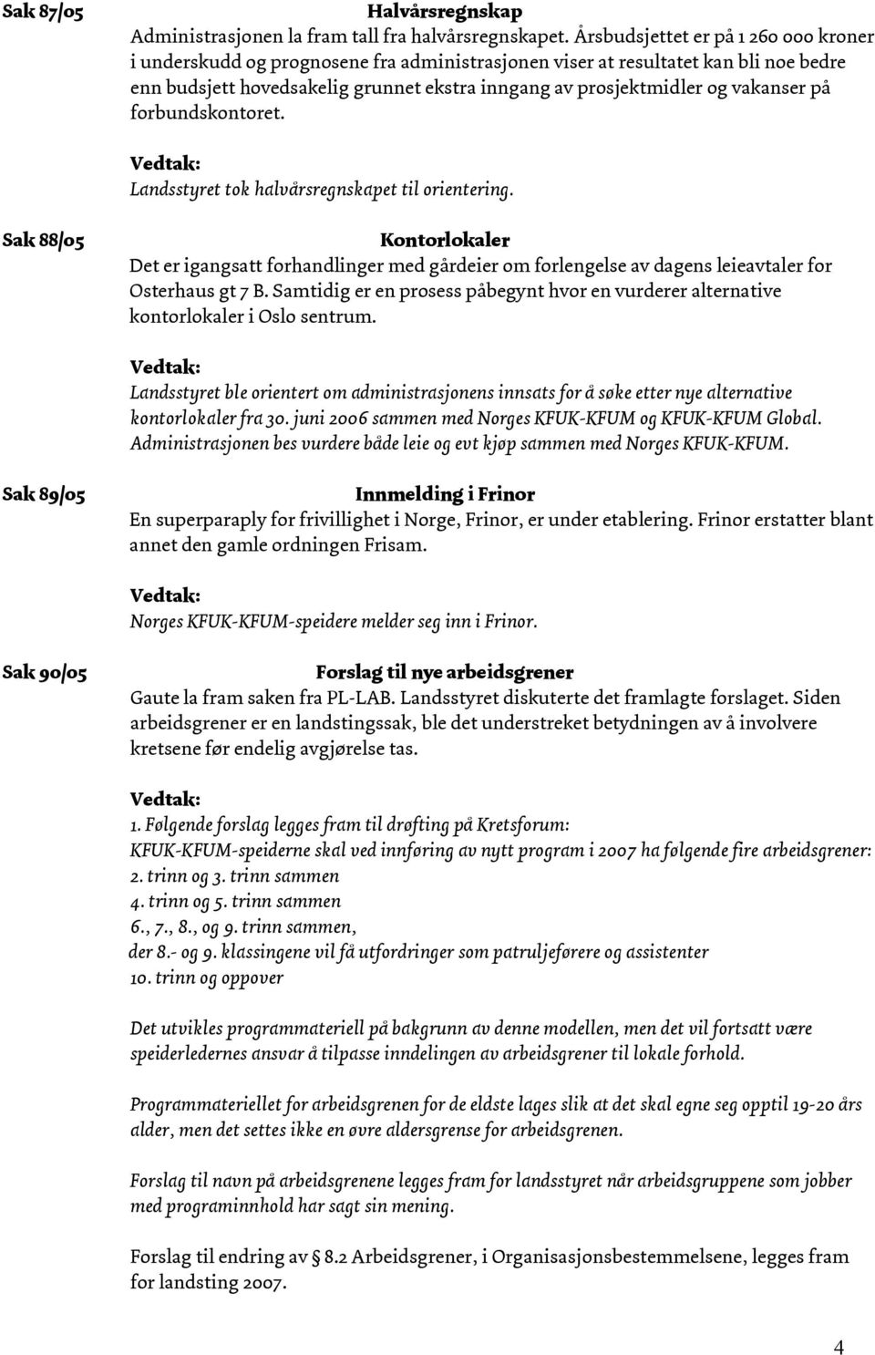 vakanser på forbundskontoret. Landsstyret tok halvårsregnskapet til orientering.