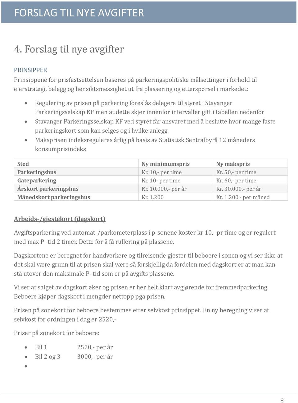 etterspørsel i markedet: Regulering av prisen pa parkering foresla s delegere til styret i Stavanger Parkeringsselskap KF men at dette skjer innenfor intervaller gitt i tabellen nedenfor Stavanger