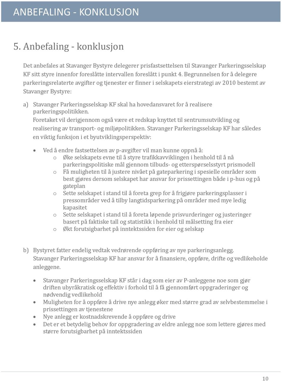 Begrunnelsen for a delegere parkeringsrelaterte avgifter og tjenester er finner i selskapets eierstrategi av 2010 bestemt av Stavanger Bystyre: a) Stavanger Parkeringsselskap KF skal ha hovedansvaret