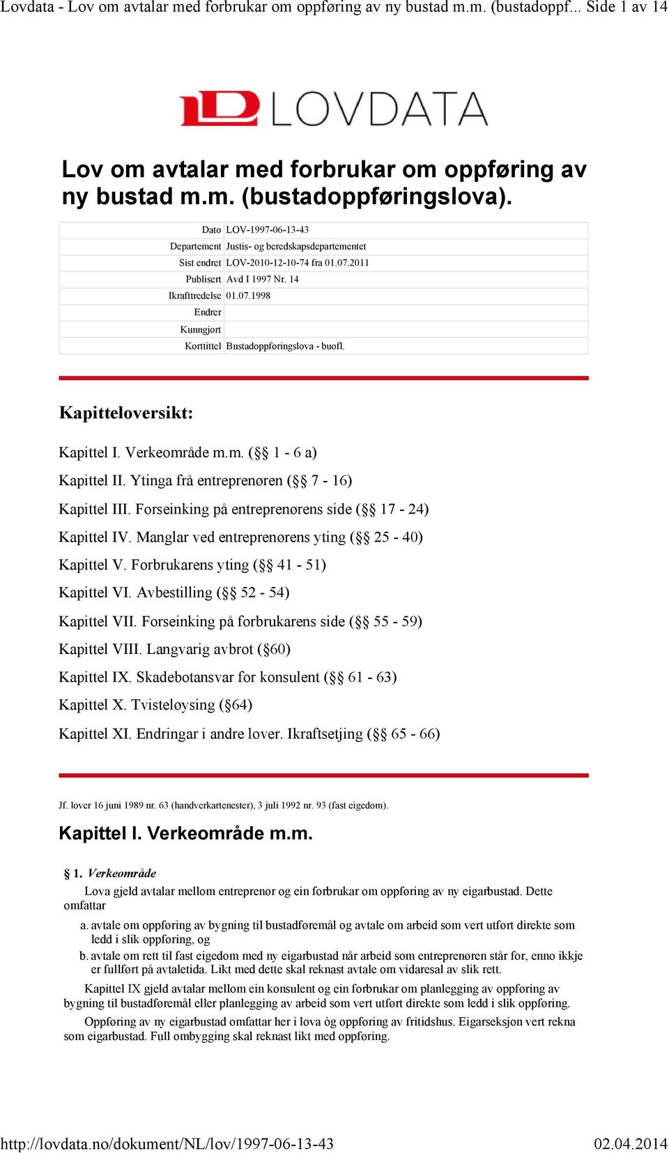 2011 Publisert Avd I 1997 Nr. 14 Ikrafttredelse 01.07.1998 Endrer Kunngjort Korttittel Bustadoppføringslova - buofl. Kapitteloversikt: Kapittel I. Verkeområde m.m. ( 1-6 a) Kapittel II.