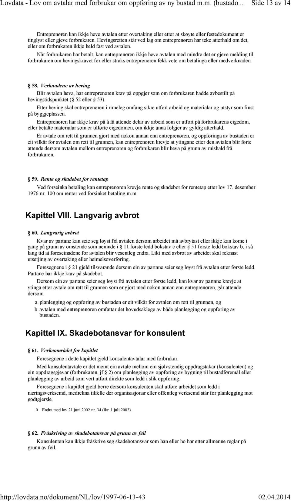 Hevingsretten står ved lag om entreprenøren har teke atterhald om det, eller om forbrukaren ikkje held fast ved avtalen.