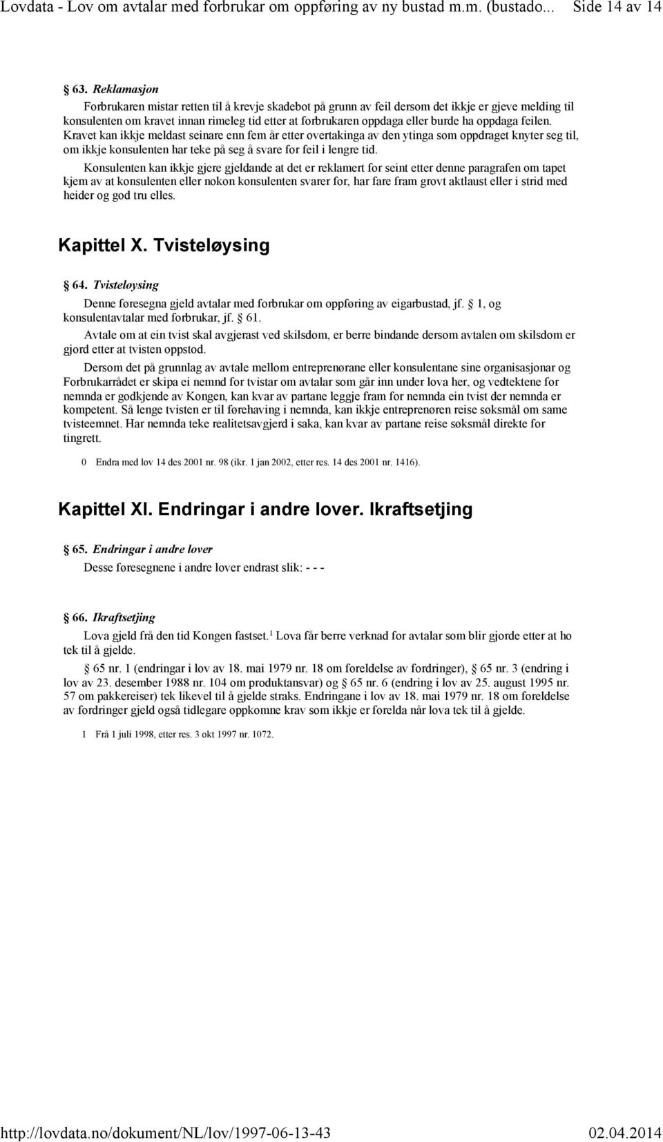 oppdaga feilen. Kravet kan ikkje meldast seinare enn fem år etter overtakinga av den ytinga som oppdraget knyter seg til, om ikkje konsulenten har teke på seg å svare for feil i lengre tid.