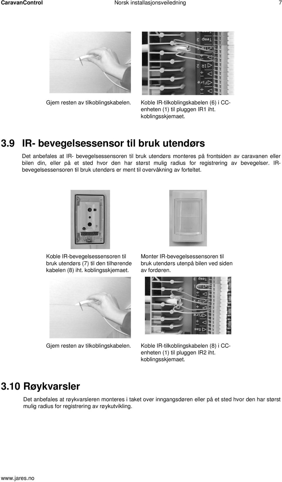 radius for registrering av bevegelser. IRbevegelsessensoren til bruk utendørs er ment til overvåkning av forteltet.