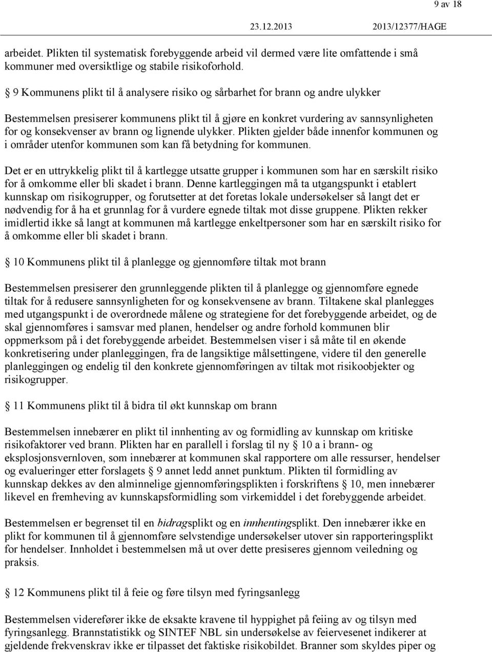 brann og lignende ulykker. Plikten gjelder både innenfor kommunen og i områder utenfor kommunen som kan få betydning for kommunen.