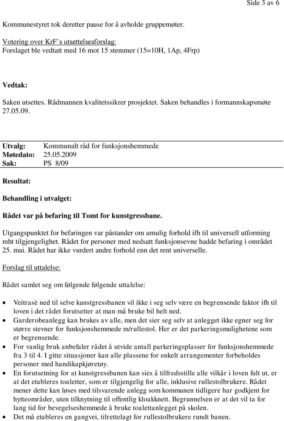 Utgangspunktet for befaringen var påstander om umulig forhold ifh til universell utforming mht tilgjengelighet. Rådet for personer med nedsatt funksjonsevne hadde befaring i området 25. mai.