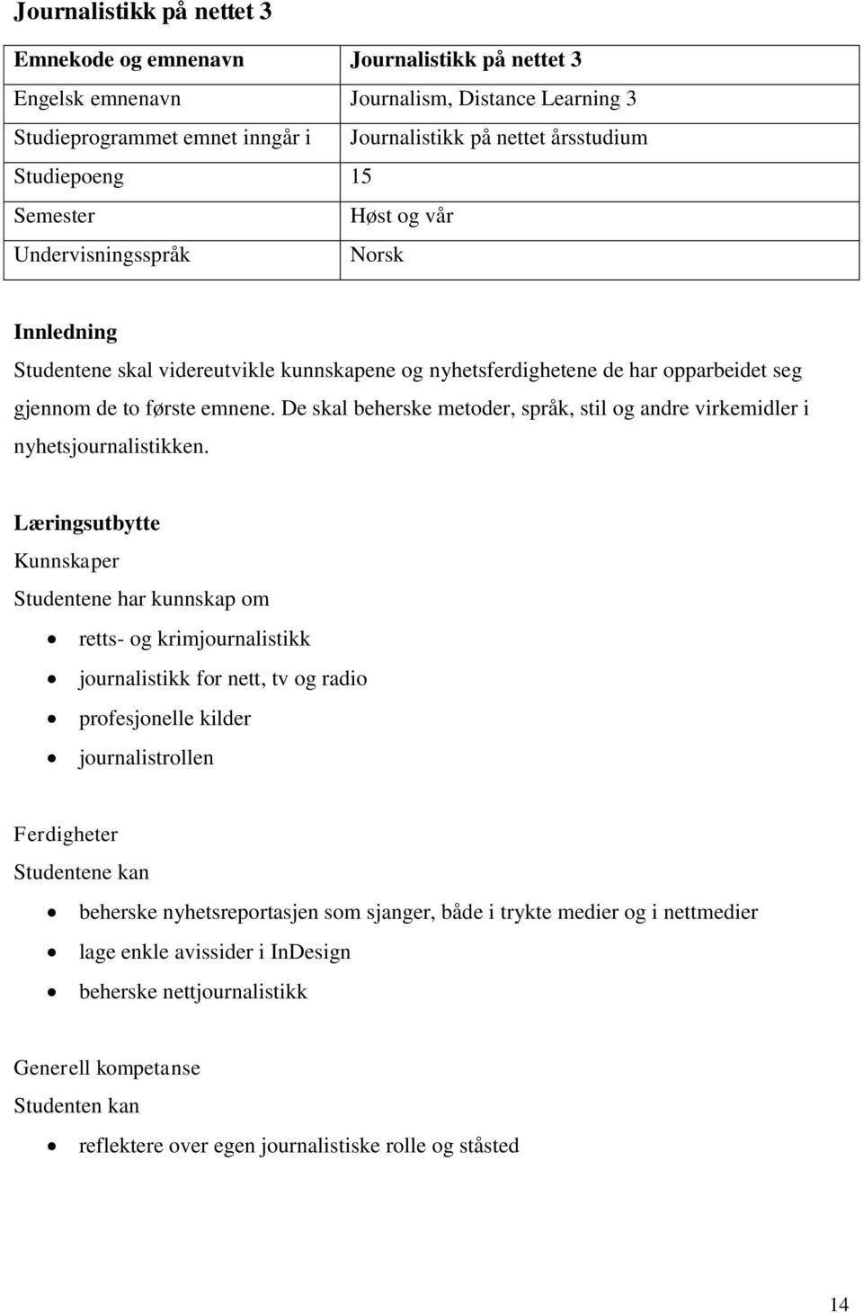 De skal beherske metoder, språk, stil og andre virkemidler i nyhetsjournalistikken.