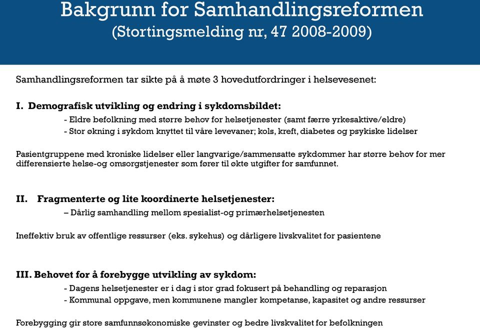 diabetes og psykiske lidelser Pasientgruppene med kroniske lidelser eller langvarige/sammensatte sykdommer har større behov for mer differensierte helse-og omsorgstjenester som fører til økte