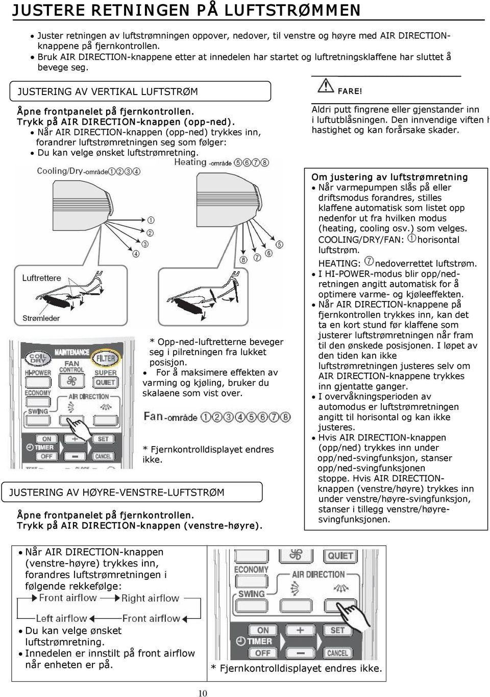 Trykk på AI R DIRECTI ON knappen (opp ned). Når AIR DIRECTION knappen (opp ned) trykkes inn, forandrer luftstrømretningen seg som følger: Du kan velge ønsket luftstrømretning. FARE!