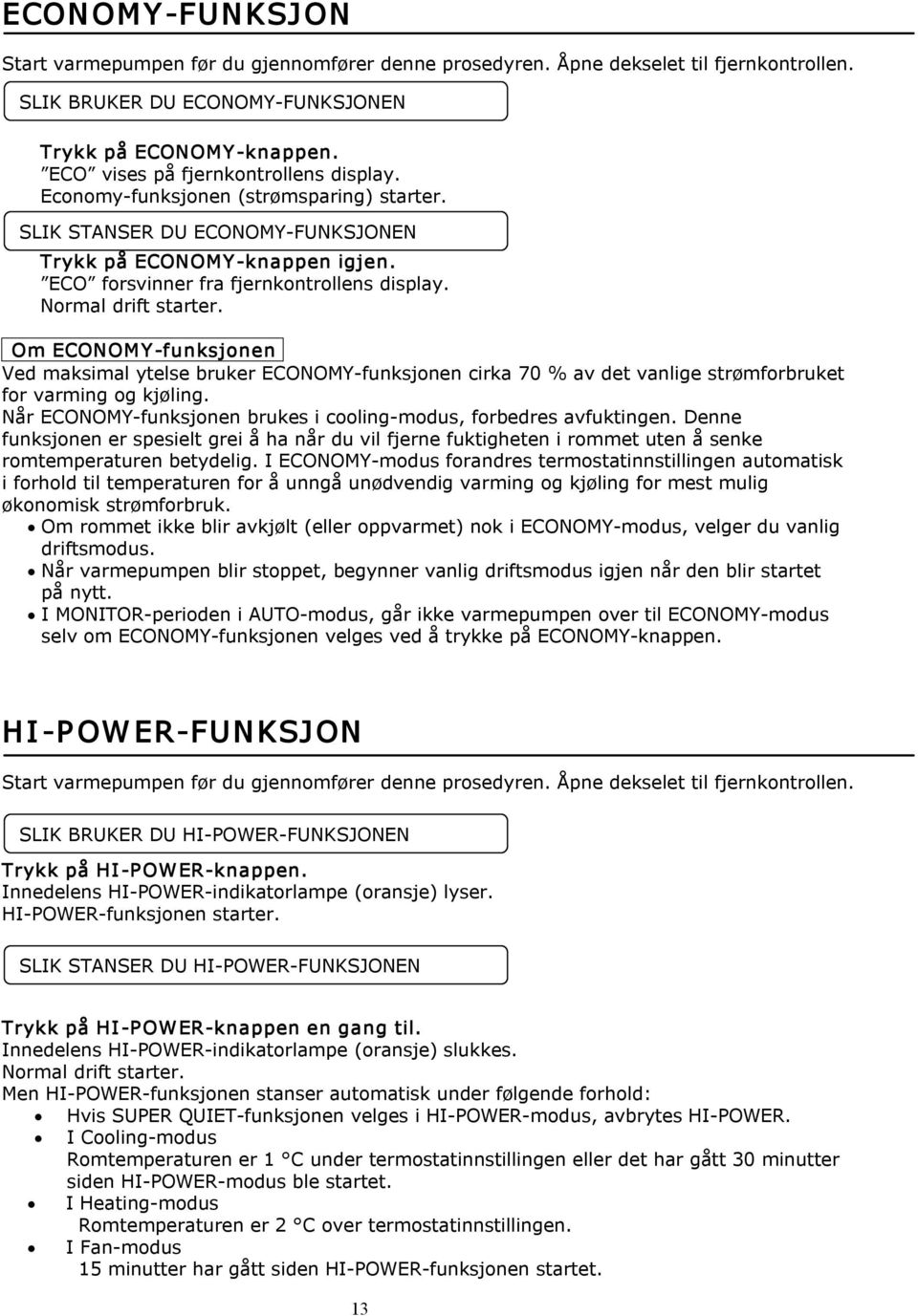 Normal drift starter. Om ECONOMY funksjonen Ved maksimal ytelse bruker ECONOMY funksjonen cirka 70 % av det vanlige strømforbruket for varming og kjøling.