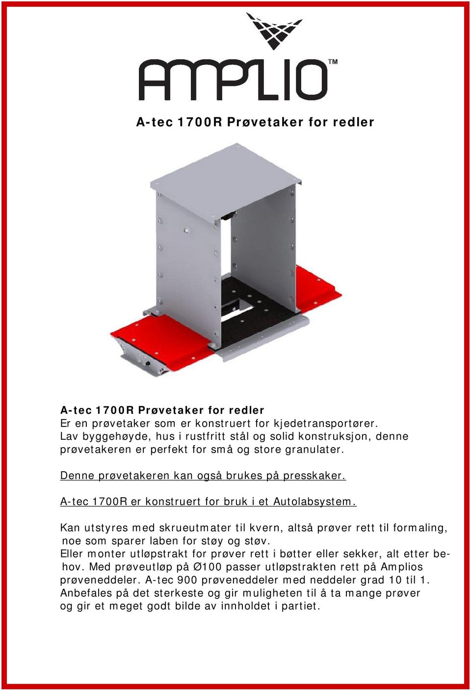 A-tec 1700R er konstruert for bruk i et Autolabsystem. Kan utstyres med skrueutmater til kvern, altså prøver rett til formaling, noe som sparer laben for støy og støv.