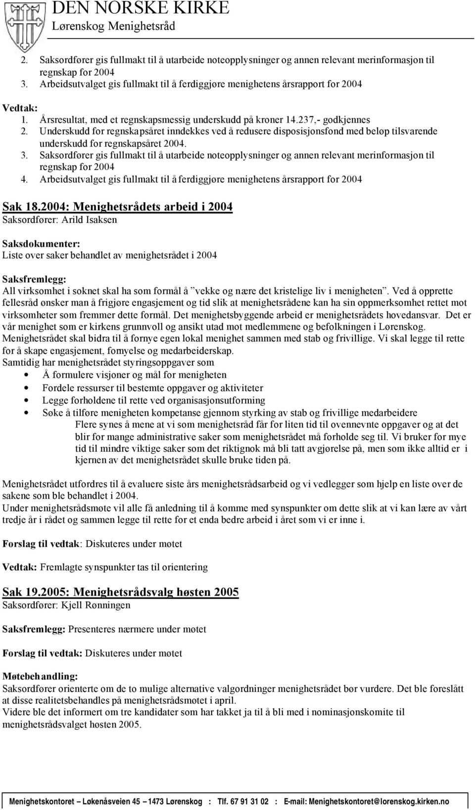 Underskudd for regnskapsåret inndekkes ved å redusere disposisjonsfond med beløp tilsvarende underskudd for regnskapsåret 2004. 3.