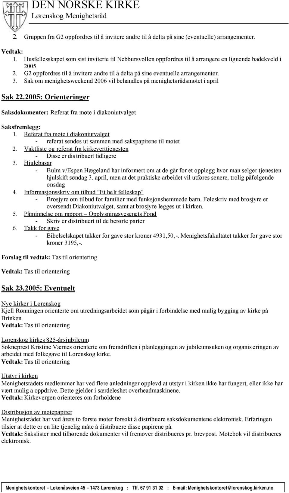 Sak om menighetsweekend 2006 vil behandles på menighetsrådsmøtet i april Sak 22.2005: Orienteringer Referat fra møte i diakoniutvalget 1.