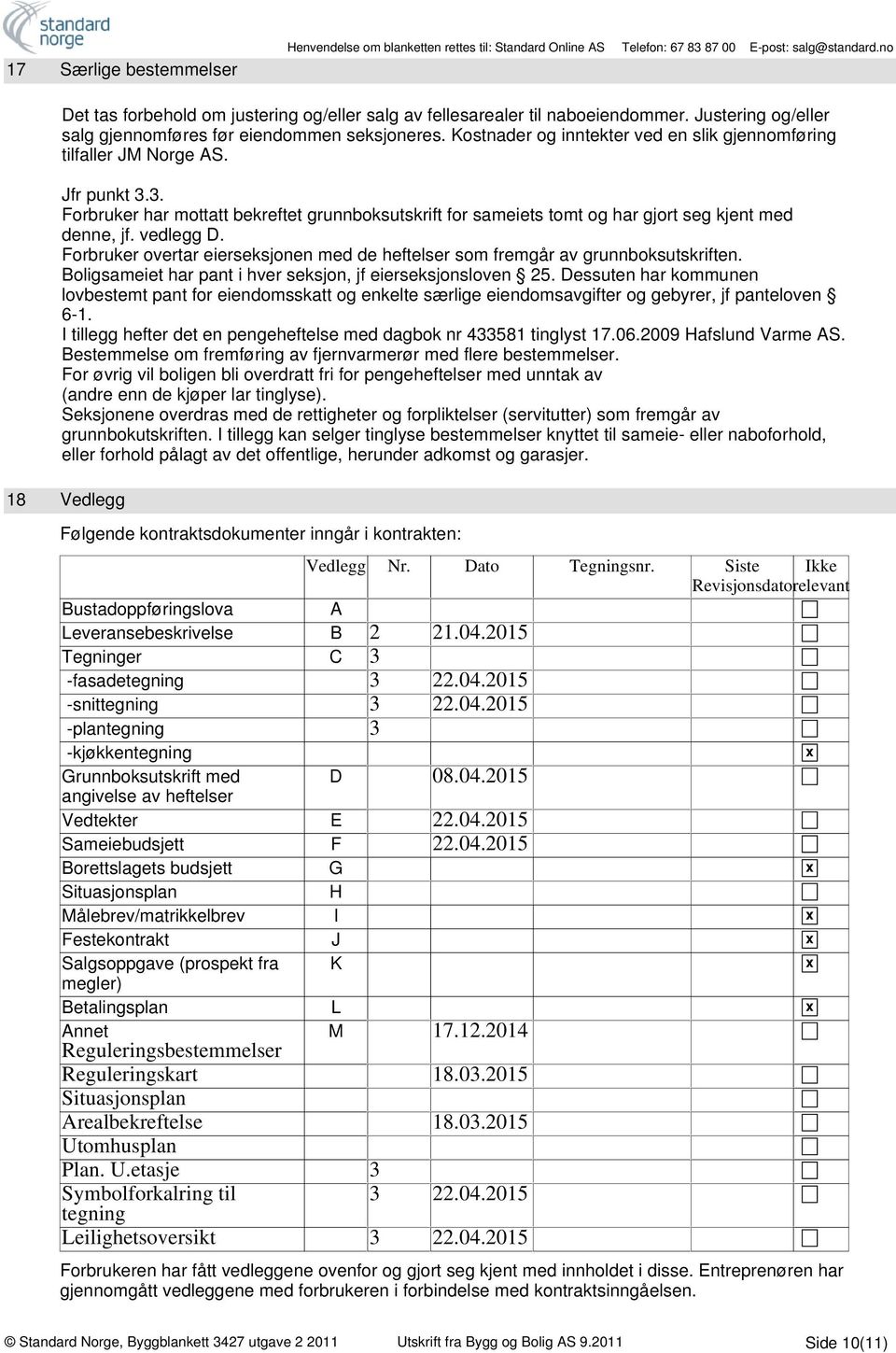 vedlegg D. Forbruker overtar eierseksjonen med de heftelser som fremgår av grunnboksutskriften. Boligsameiet har pant i hver seksjon, jf eierseksjonsloven 25.