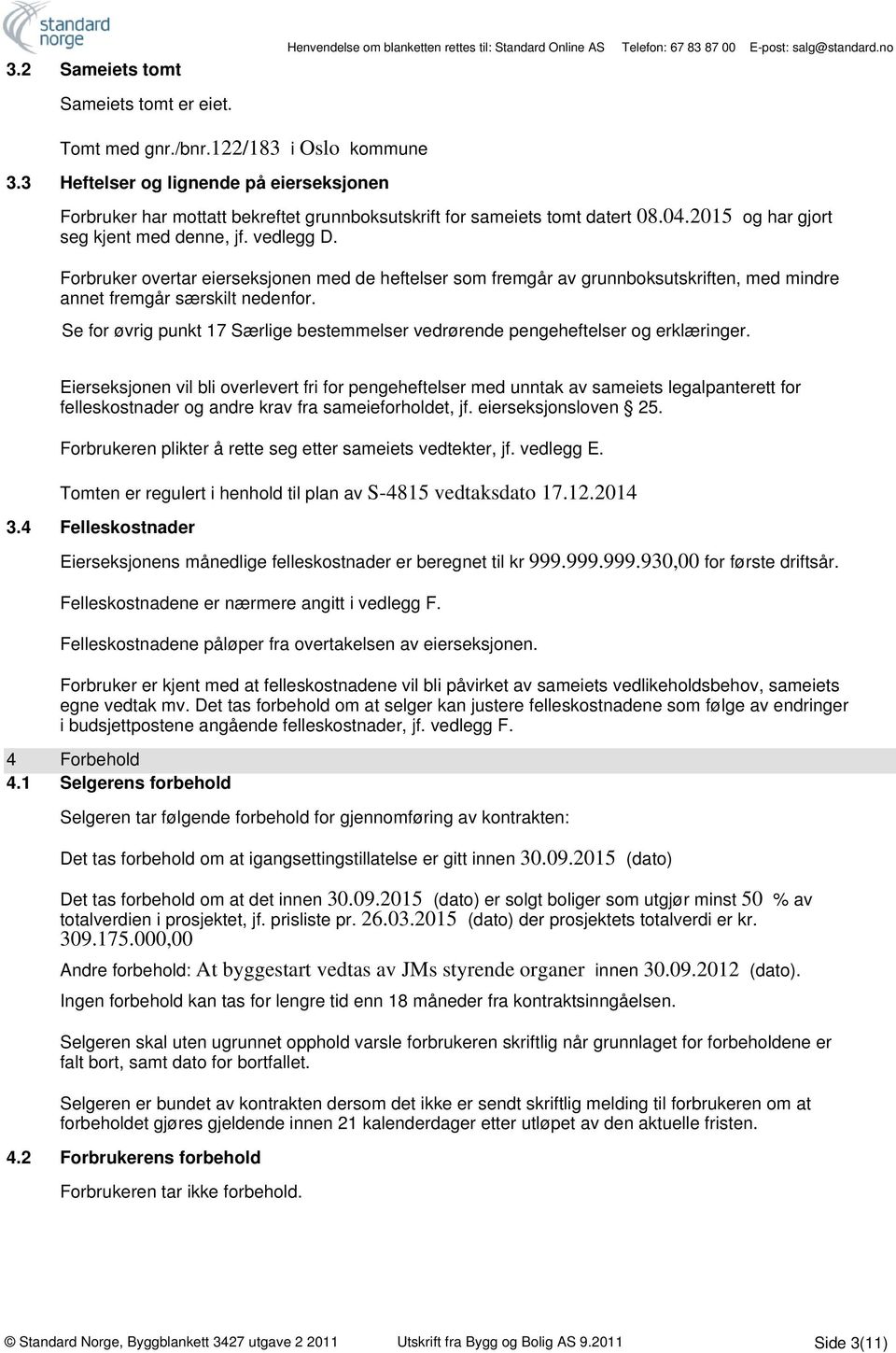 Forbruker overtar eierseksjonen med de heftelser som fremgår av grunnboksutskriften, med mindre annet fremgår særskilt nedenfor.