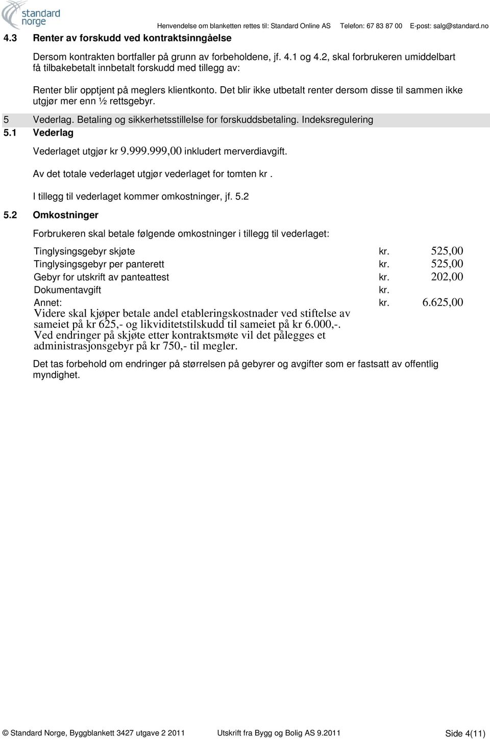 Det blir ikke utbetalt renter dersom disse til sammen ikke utgjør mer enn ½ rettsgebyr. 5 Vederlag. Betaling og sikkerhetsstillelse for forskuddsbetaling. Indeksregulering 5.