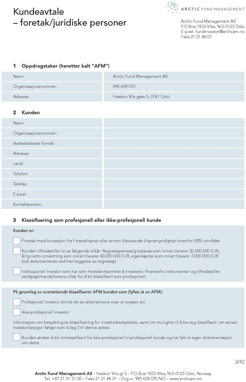 Vedtektsfestet formål: Adresse: Land: Telefon: Telefax: E-post: Kontaktperson: 3 Klassifisering som profesjonell eller ikke-profesjonell kunde Kunden er: Foretak med konsesjon fra Finanstilsynet