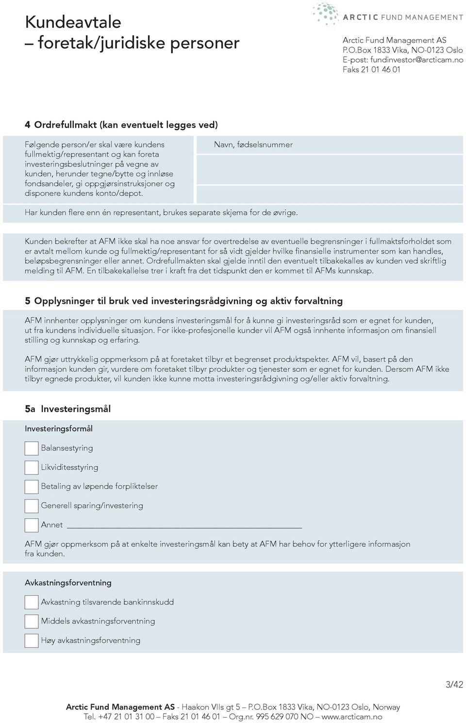 tegne/bytte og innløse fondsandeler, gi oppgjørsinstruksjoner og disponere kundens konto/depot. Navn, fødselsnummer Har kunden flere enn én representant, brukes separate skjema for de øvrige.