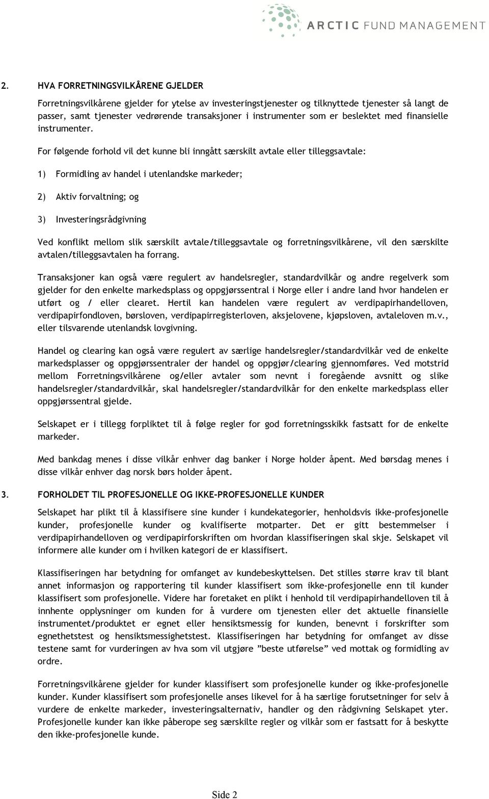 For følgende forhold vil det kunne bli inngått særskilt avtale eller tilleggsavtale: 1) Formidling av handel i utenlandske markeder; 2) Aktiv forvaltning; og 3) Investeringsrådgivning Ved konflikt