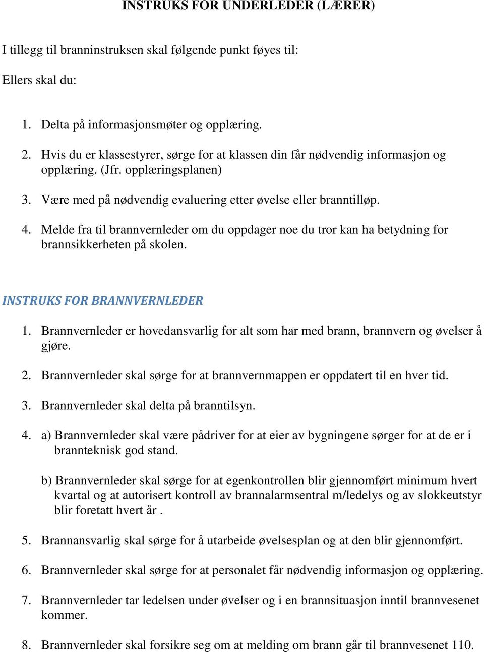 Melde fra til brannvernleder om du oppdager noe du tror kan ha betydning for brannsikkerheten på skolen. INSTRUKS FOR BRANNVERNLEDER 1.