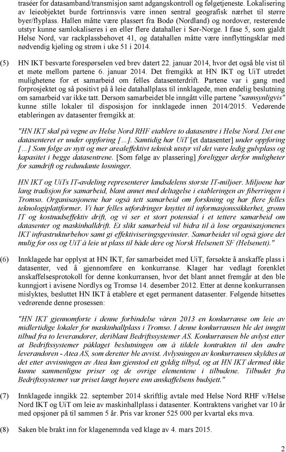 I fase 5, som gjaldt Helse Nord, var rackplassbehovet 41, og datahallen måtte være innflyttingsklar med nødvendig kjøling og strøm i uke 51 i 2014.