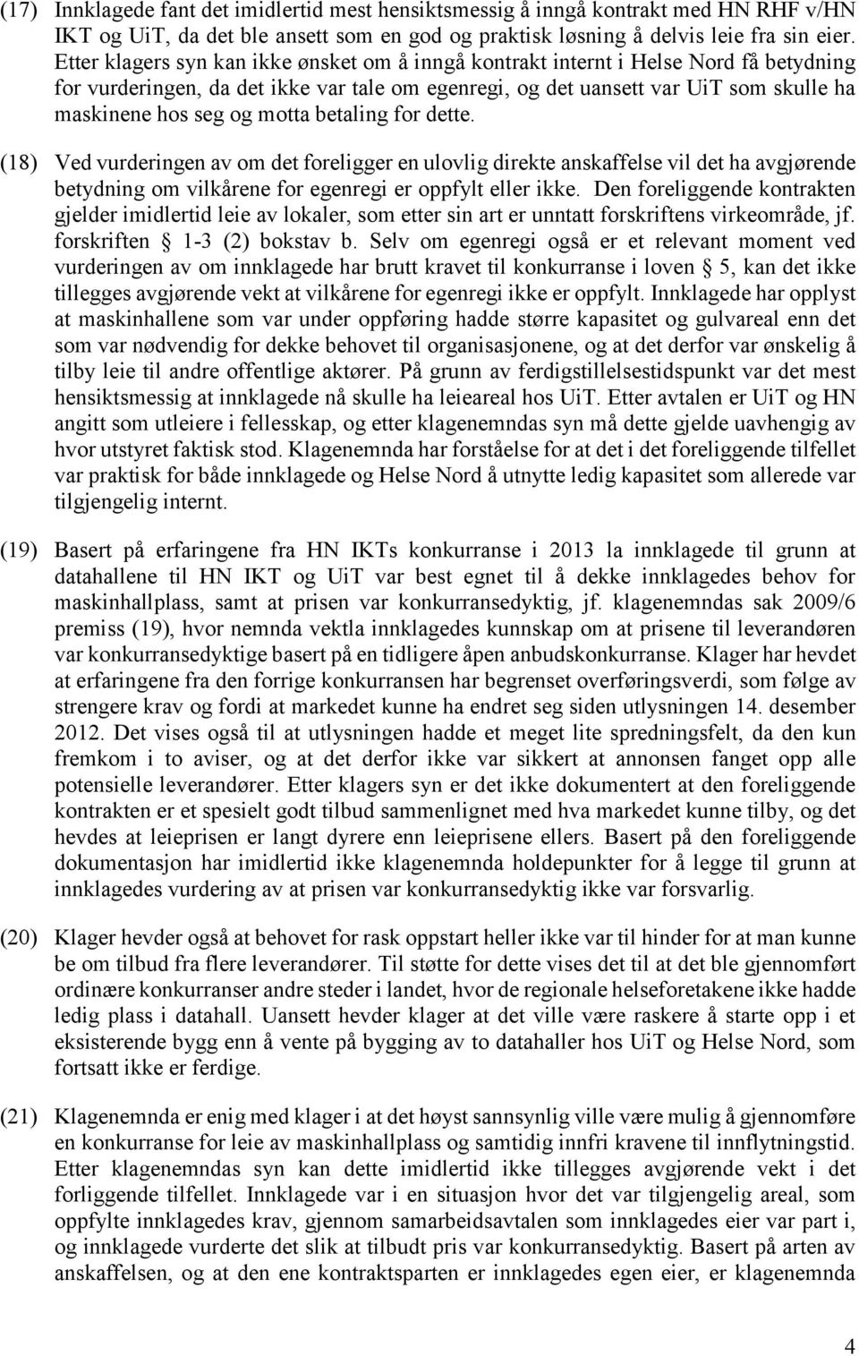 motta betaling for dette. (18) Ved vurderingen av om det foreligger en ulovlig direkte anskaffelse vil det ha avgjørende betydning om vilkårene for egenregi er oppfylt eller ikke.