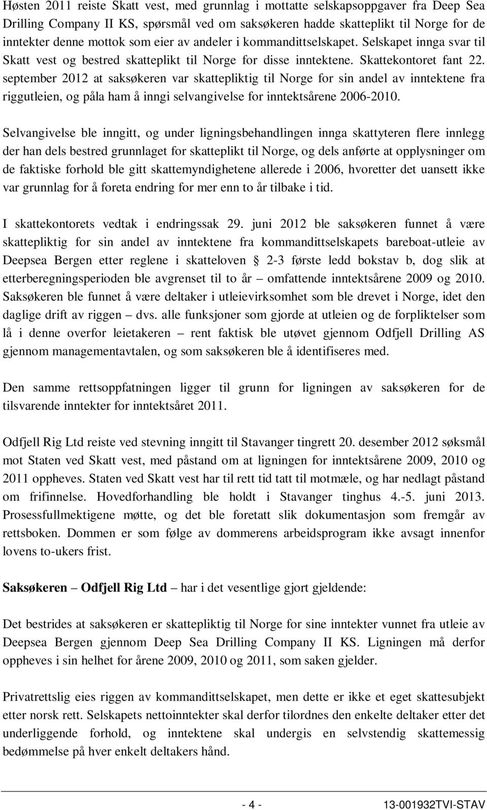 september 2012 at saksøkeren var skattepliktig til Norge for sin andel av inntektene fra riggutleien, og påla ham å inngi selvangivelse for inntektsårene 2006-2010.