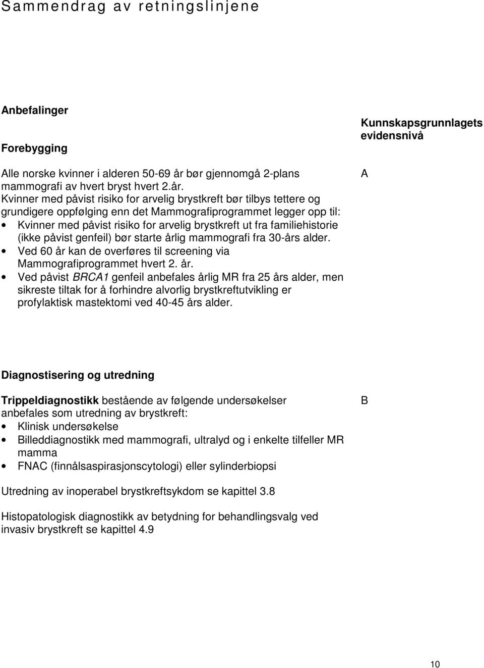 Kvinner med påvist risiko for arvelig brystkreft bør tilbys tettere og grundigere oppfølging enn det Mammografiprogrammet legger opp til: Kvinner med påvist risiko for arvelig brystkreft ut fra