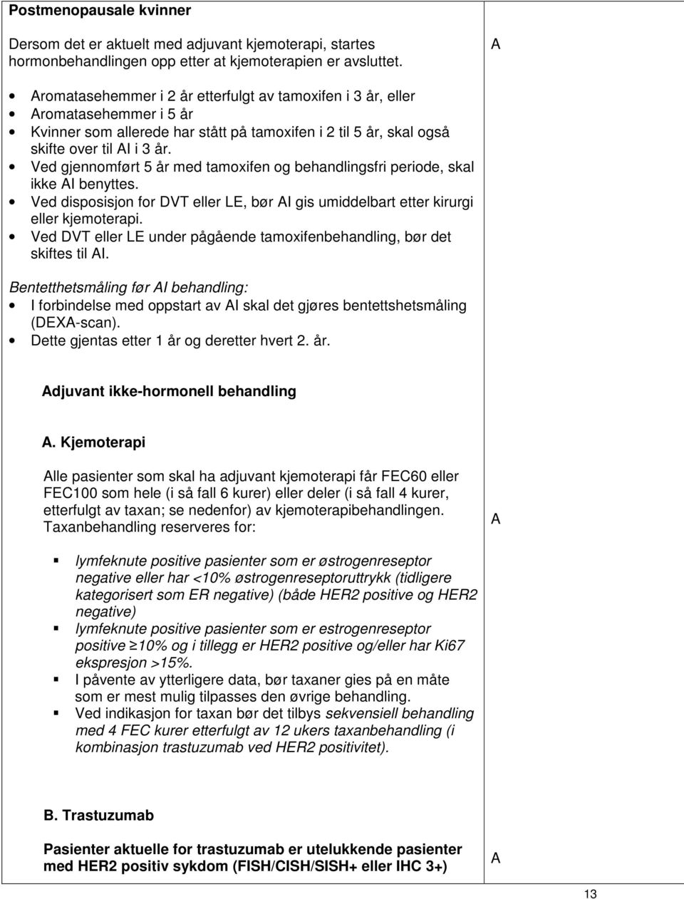 Ved gjennomført 5 år med tamoxifen og behandlingsfri periode, skal ikke AI benyttes. Ved disposisjon for DVT eller LE, bør AI gis umiddelbart etter kirurgi eller kjemoterapi.