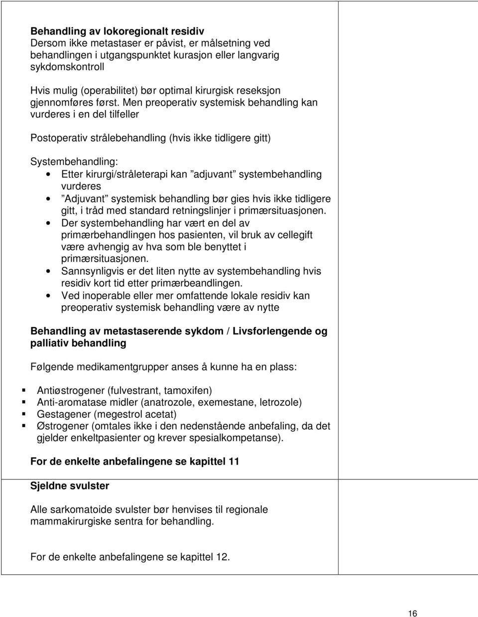 Men preoperativ systemisk behandling kan vurderes i en del tilfeller Postoperativ strålebehandling (hvis ikke tidligere gitt) Systembehandling: Etter kirurgi/stråleterapi kan adjuvant