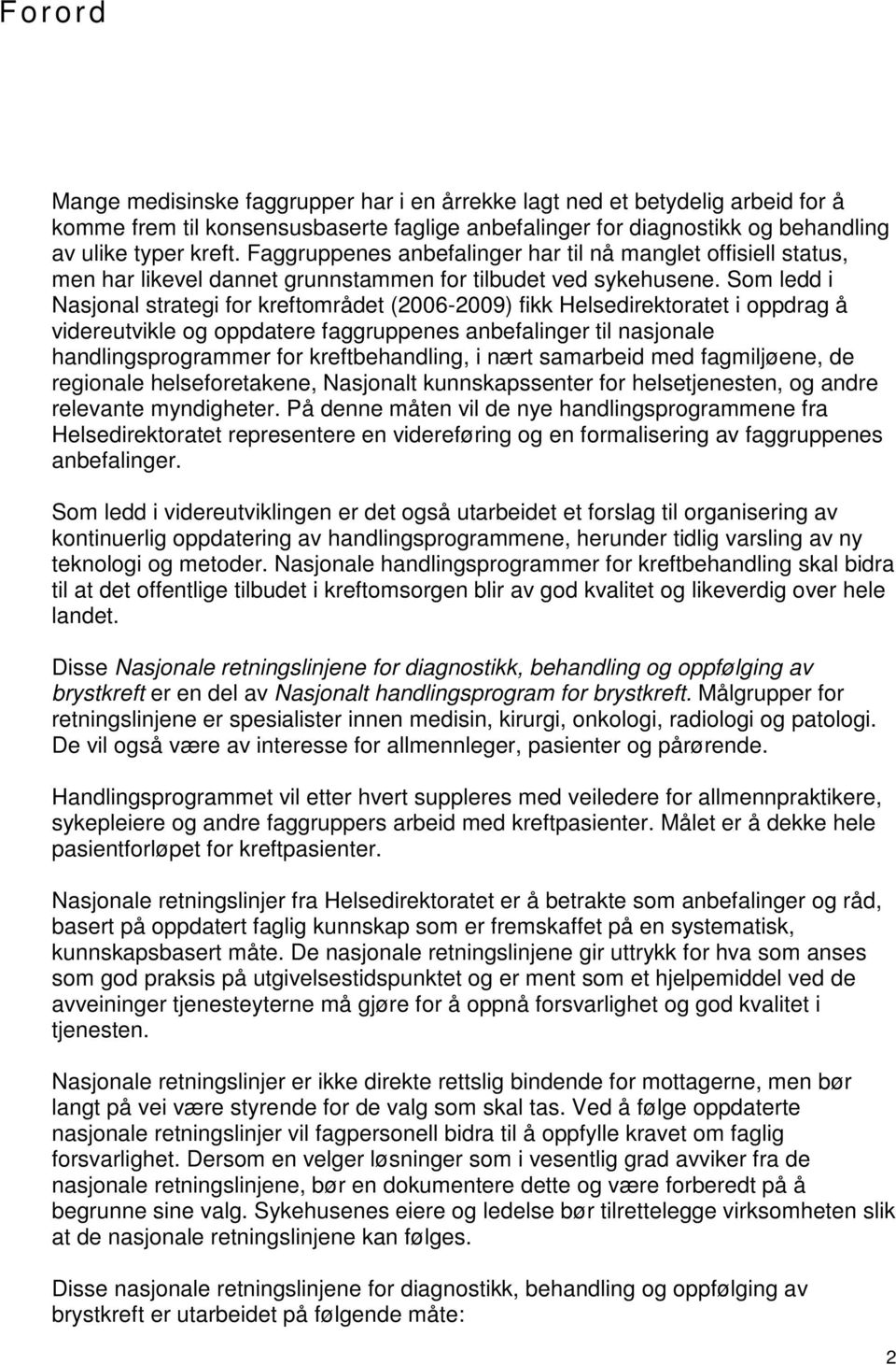 Som ledd i Nasjonal strategi for kreftområdet (2006-2009) fikk Helsedirektoratet i oppdrag å videreutvikle og oppdatere faggruppenes anbefalinger til nasjonale handlingsprogrammer for