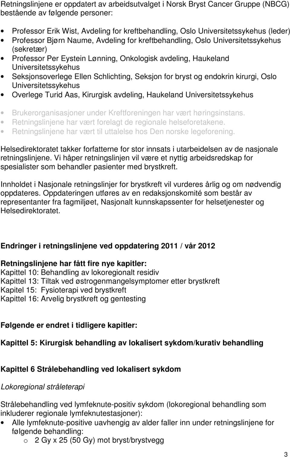 Schlichting, Seksjon for bryst og endokrin kirurgi, Oslo Universitetssykehus Overlege Turid Aas, Kirurgisk avdeling, Haukeland Universitetssykehus Brukerorganisasjoner under Kreftforeningen har vært