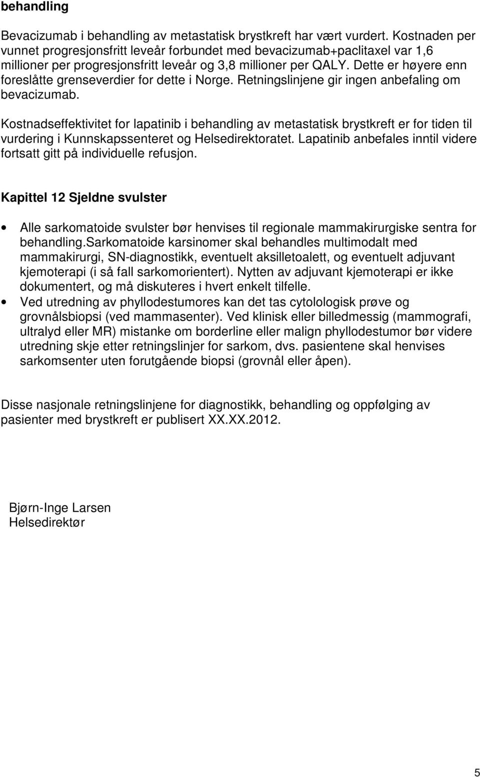 Dette er høyere enn foreslåtte grenseverdier for dette i Norge. Retningslinjene gir ingen anbefaling om bevacizumab.