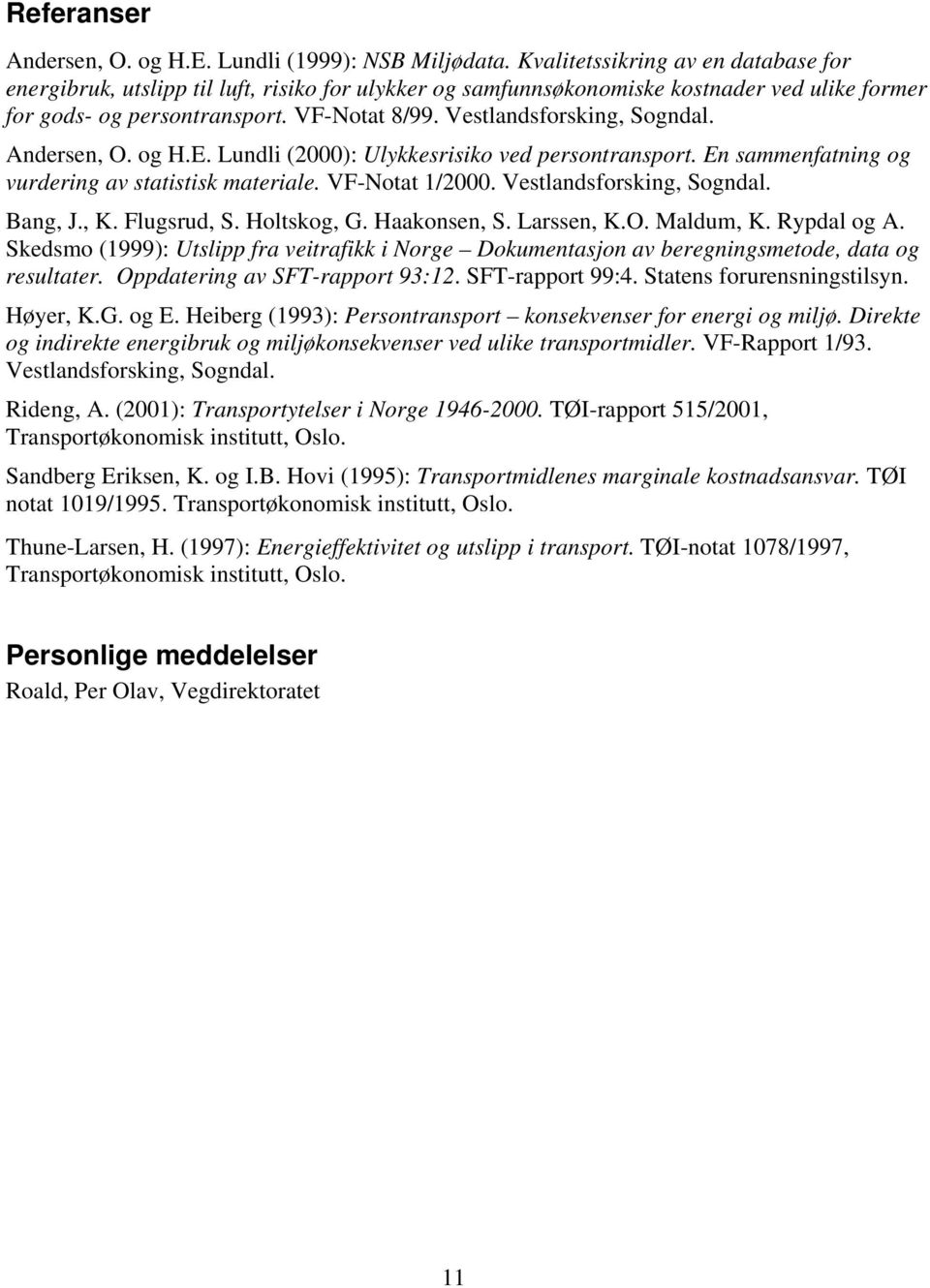 Vestlandsforsking, Sogndal. Andersen, O. og H.E. Lundli (2000): Ulykkesrisiko ved persontransport. En sammenfatning og vurdering av statistisk materiale. VF-Notat 1/2000. Vestlandsforsking, Sogndal.