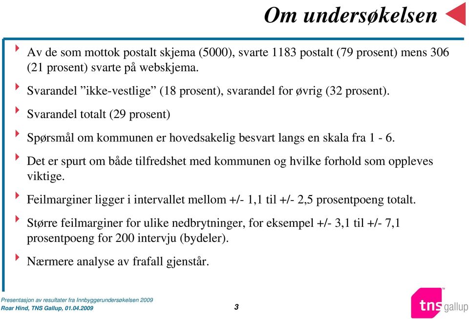 8 Svarandel totalt (29 prosent) 8 Spørsmål om kommunen er hovedsakelig besvart langs en skala fra 1-6.