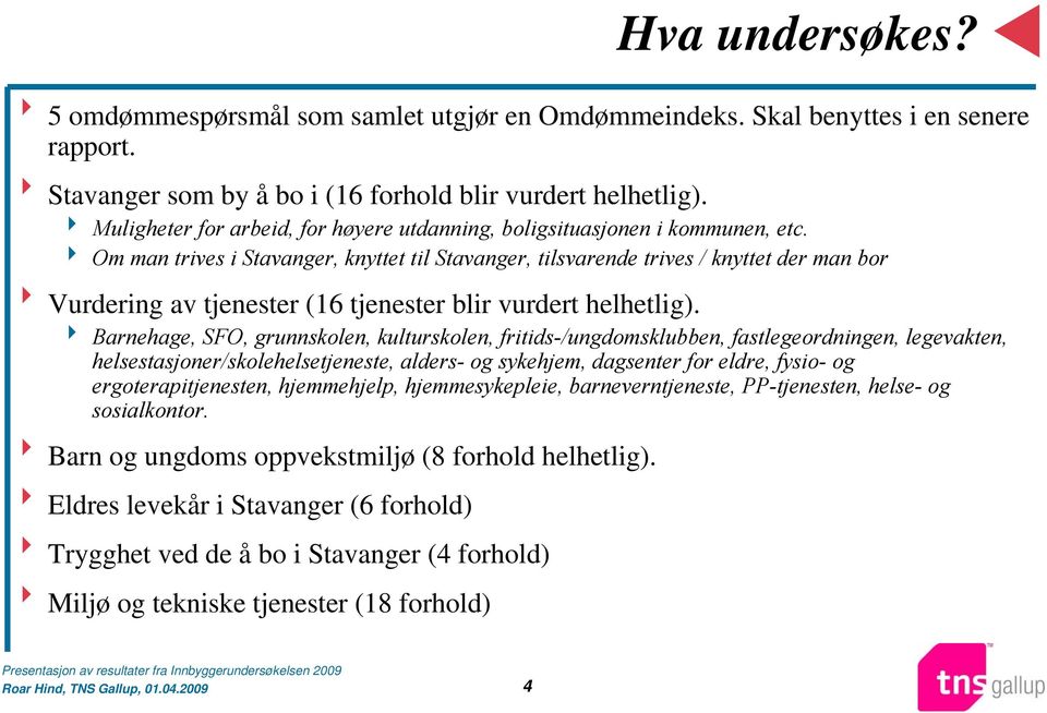 4 Om man trives i Stavanger, knyttet til Stavanger, tilsvarende trives / knyttet der man bor 8 Vurdering av tjenester (16 tjenester blir vurdert helhetlig).