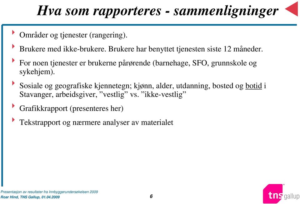 8 For noen tjenester er brukerne pårørende (barnehage, SFO, grunnskole og sykehjem).