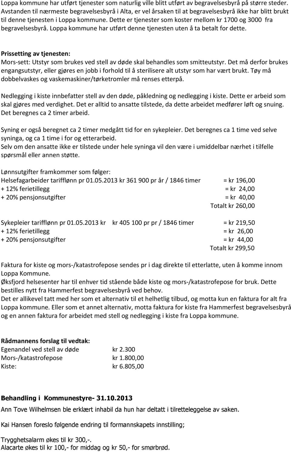Dette er tjenester som koster mellom kr 1700 og 3000 fra begravelsesbyrå. Loppa kommune har utført denne tjenesten uten å ta betalt for dette.