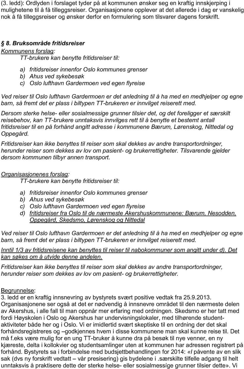 Bruksområde fritidsreiser TT-brukere kan benytte fritidsreiser til: a) fritidsreiser innenfor Oslo kommunes grenser b) Ahus ved sykebesøk c) Oslo lufthavn Gardermoen ved egen flyreise Ved reiser til