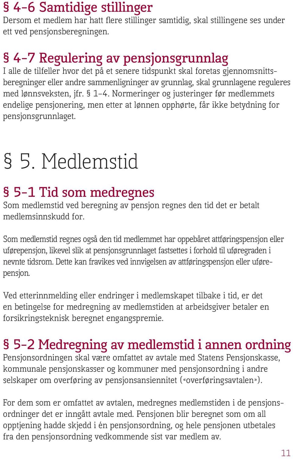 lønnsveksten, jfr. 1 4. Normeringer og justeringer før medlemmets endelige pensjonering, men etter at lønnen opphørte, får ikke betydning for pensjonsgrunnlaget. 5.