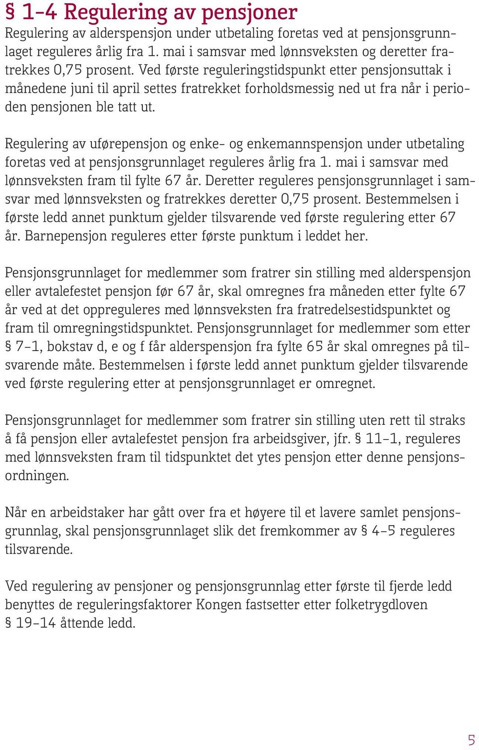 Regulering av uførepensjon og enke- og enkemannspensjon under utbetaling foretas ved at pensjonsgrunnlaget reguleres årlig fra 1. mai i samsvar med lønnsveksten fram til fylte 67 år.