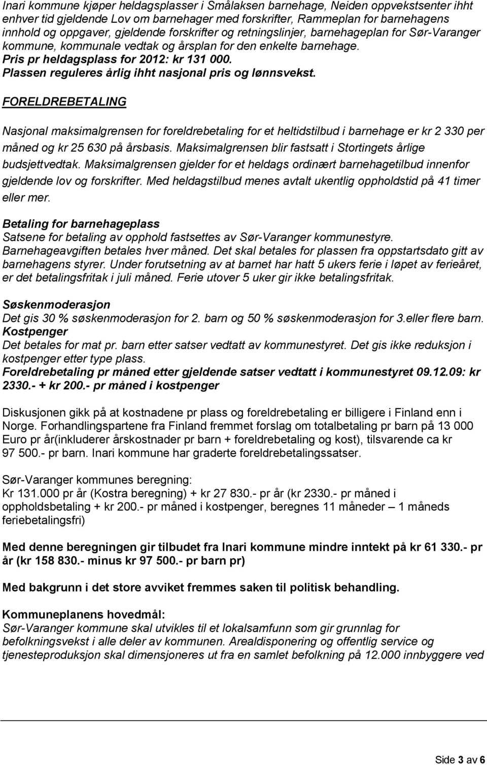 Plassen reguleres årlig ihht nasjonal pris og lønnsvekst.