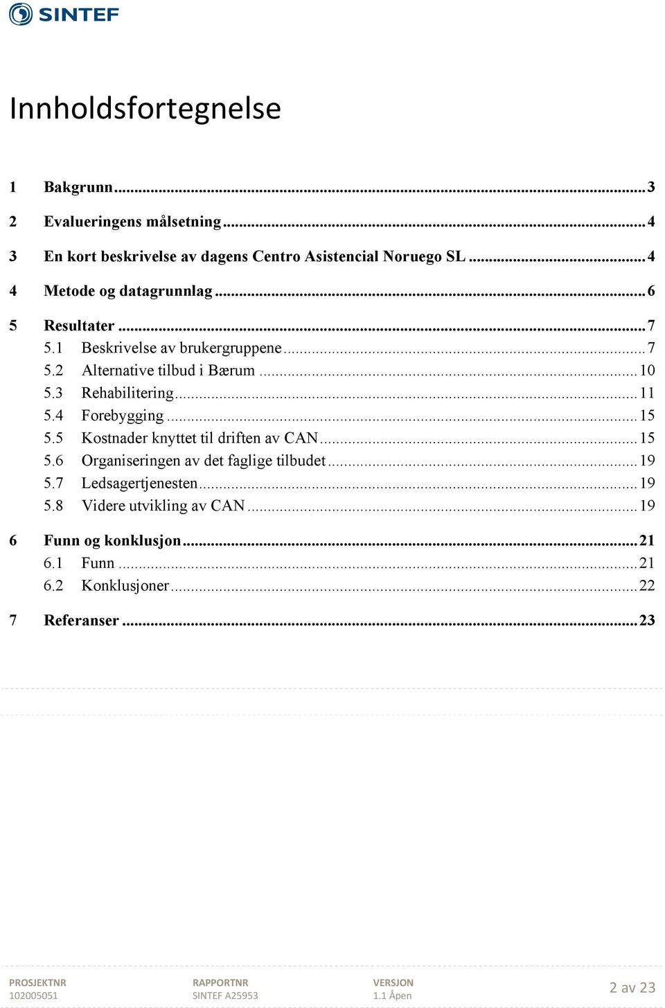 3 Rehabilitering... 11 5.4 Forebygging... 15 5.5 Kostnader knyttet til driften av CAN... 15 5.6 Organiseringen av det faglige tilbudet.