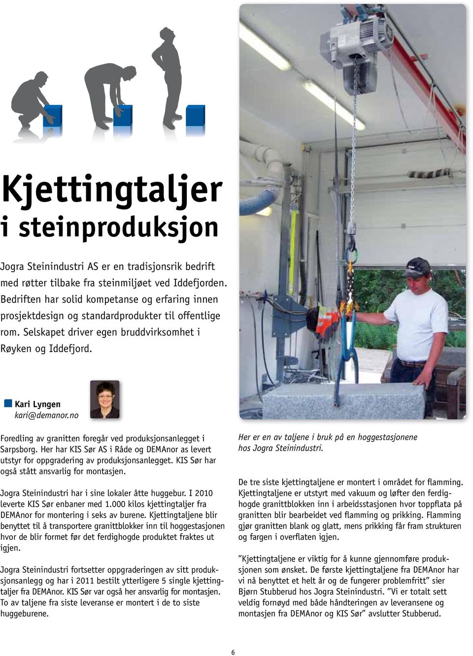 no Foredling av granitten foregår ved produksjonsanlegget i Sarpsborg. Her har KIS Sør AS i Råde og DEMAnor as levert utstyr for oppgradering av produksjonsanlegget.
