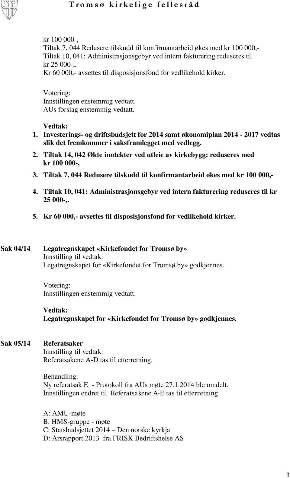 Investerings- og driftsbudsjett for 2014 samt økonomiplan 2014-2017 vedtas slik det fremkommer i saksframlegget med vedlegg. 2. Tiltak 14, 042 Økte inntekter ved utleie av kirkebygg: reduseres med kr 100 000-, 3.