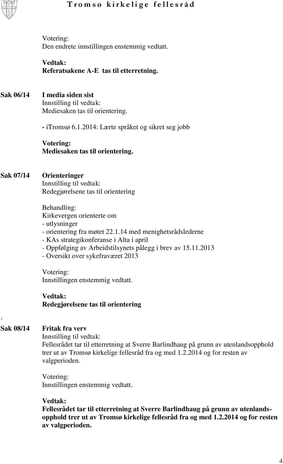 11.2013 - Oversikt over sykefraværet 2013 Redegjørelsene tas til orientering Sak 08/14 Fritak fra verv Fellesrådet tar til etterretning at Sverre Barlindhaug på grunn av utenlandsopphold trer ut av