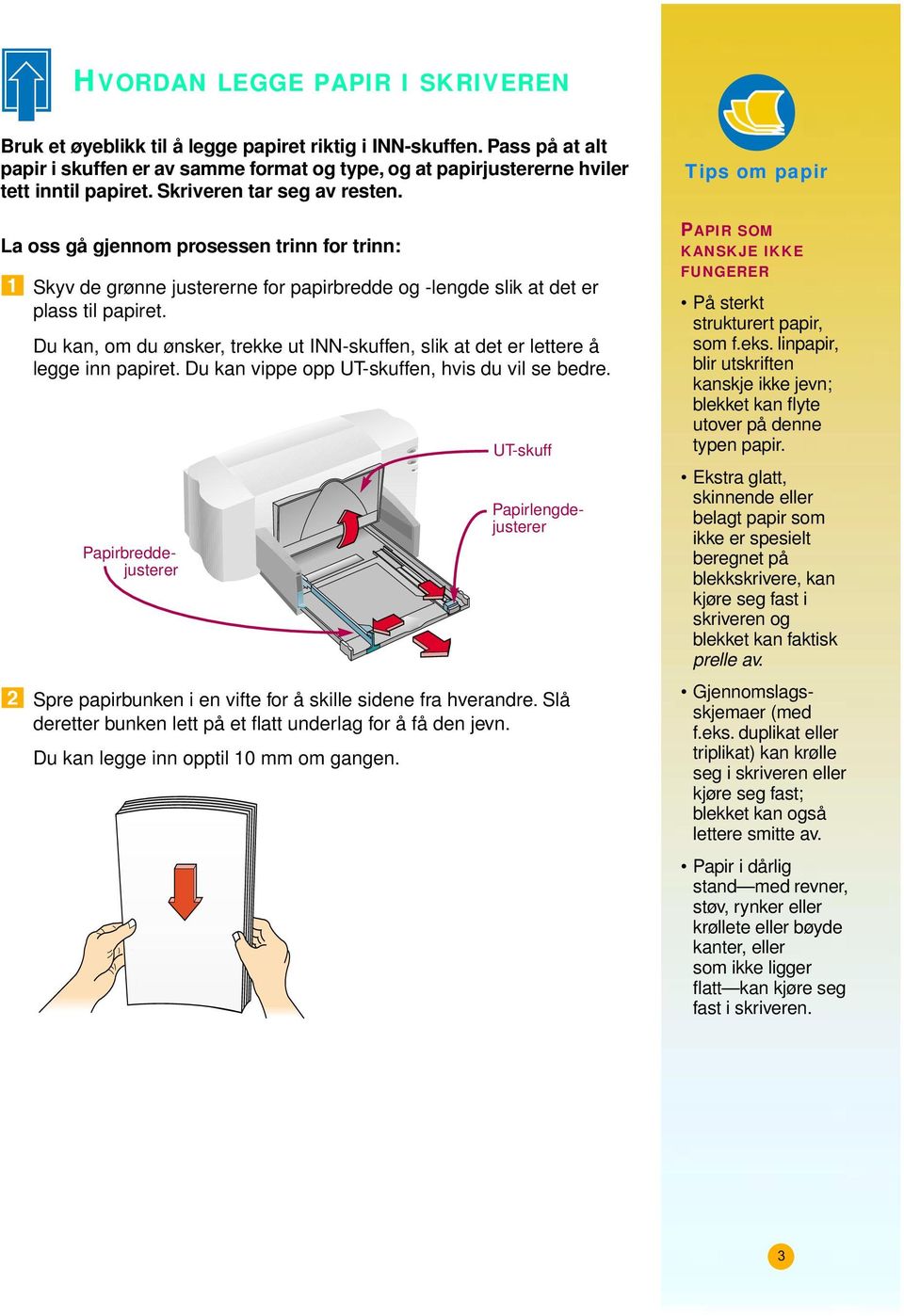 Du kan, om du ønsker, trekke ut INN-skuffen, slik at det er lettere å legge inn papiret. Du kan vippe opp UT-skuffen, hvis du vil se bedre.