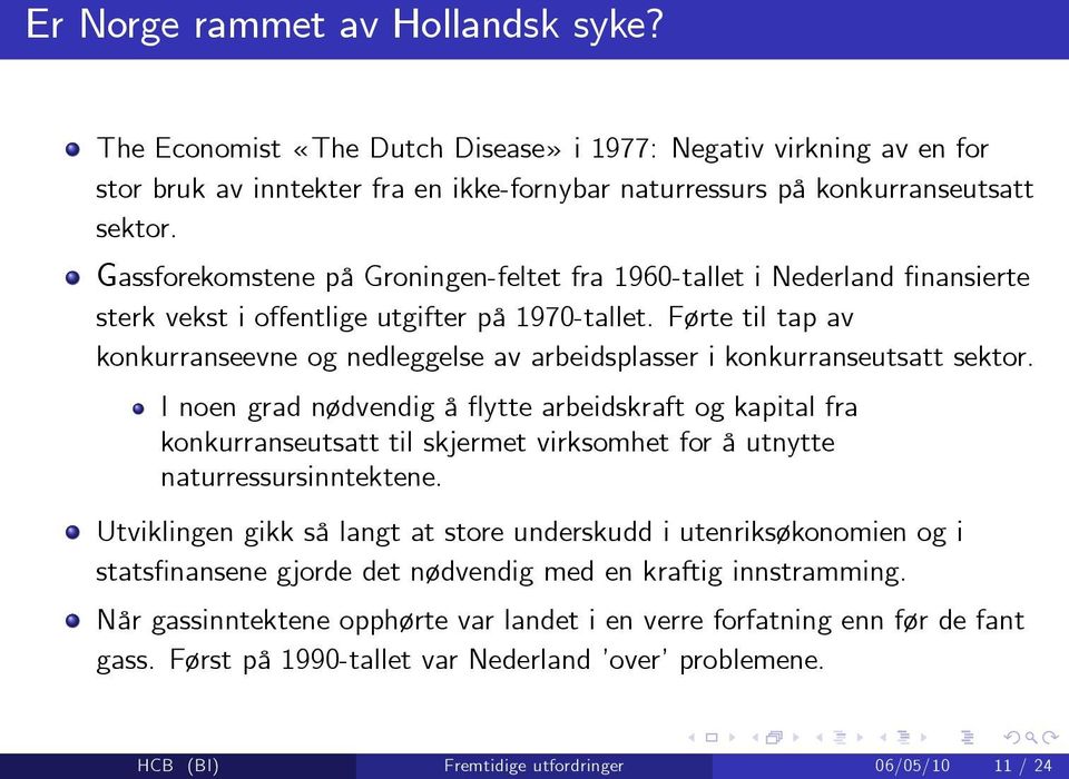 Førte til tap av konkurranseevne og nedleggelse av arbeidsplasser i konkurranseutsatt sektor.