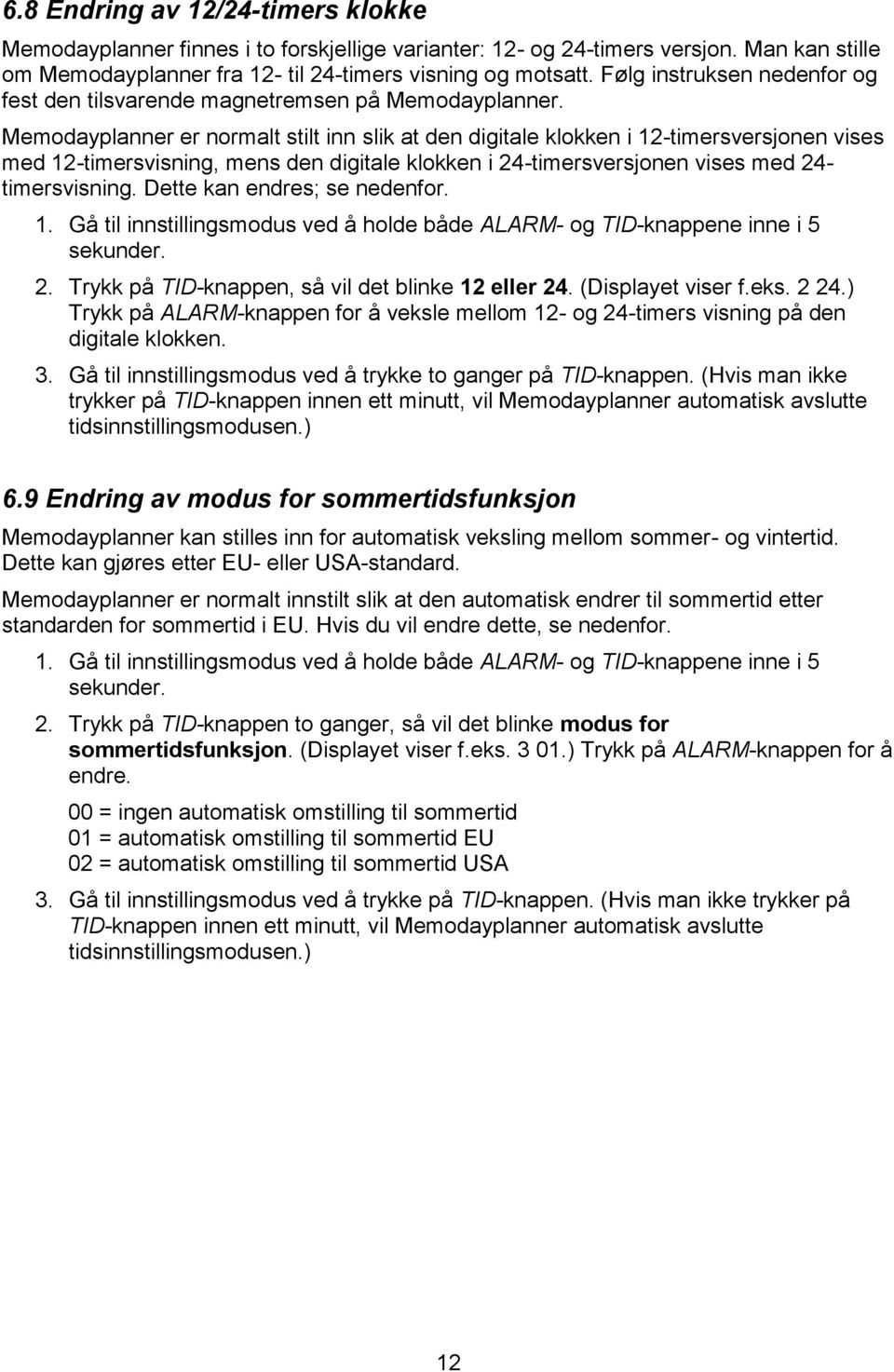 Memodayplanner er normalt stilt inn slik at den digitale klokken i 12-timersversjonen vises med 12-timersvisning, mens den digitale klokken i 24-timersversjonen vises med 24- timersvisning.