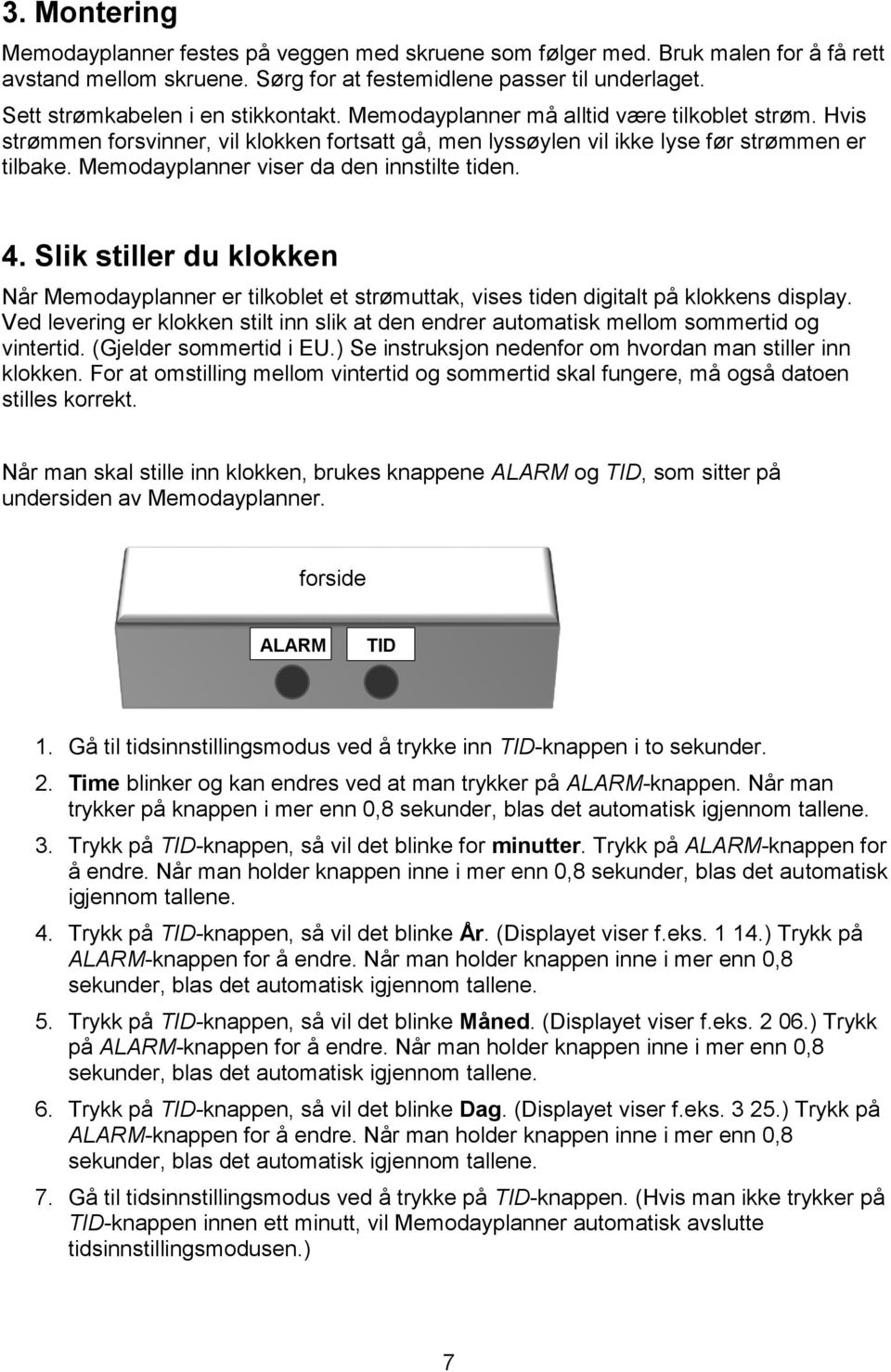 Memodayplanner viser da den innstilte tiden. 4. Slik stiller du klokken Når Memodayplanner er tilkoblet et strømuttak, vises tiden digitalt på klokkens display.