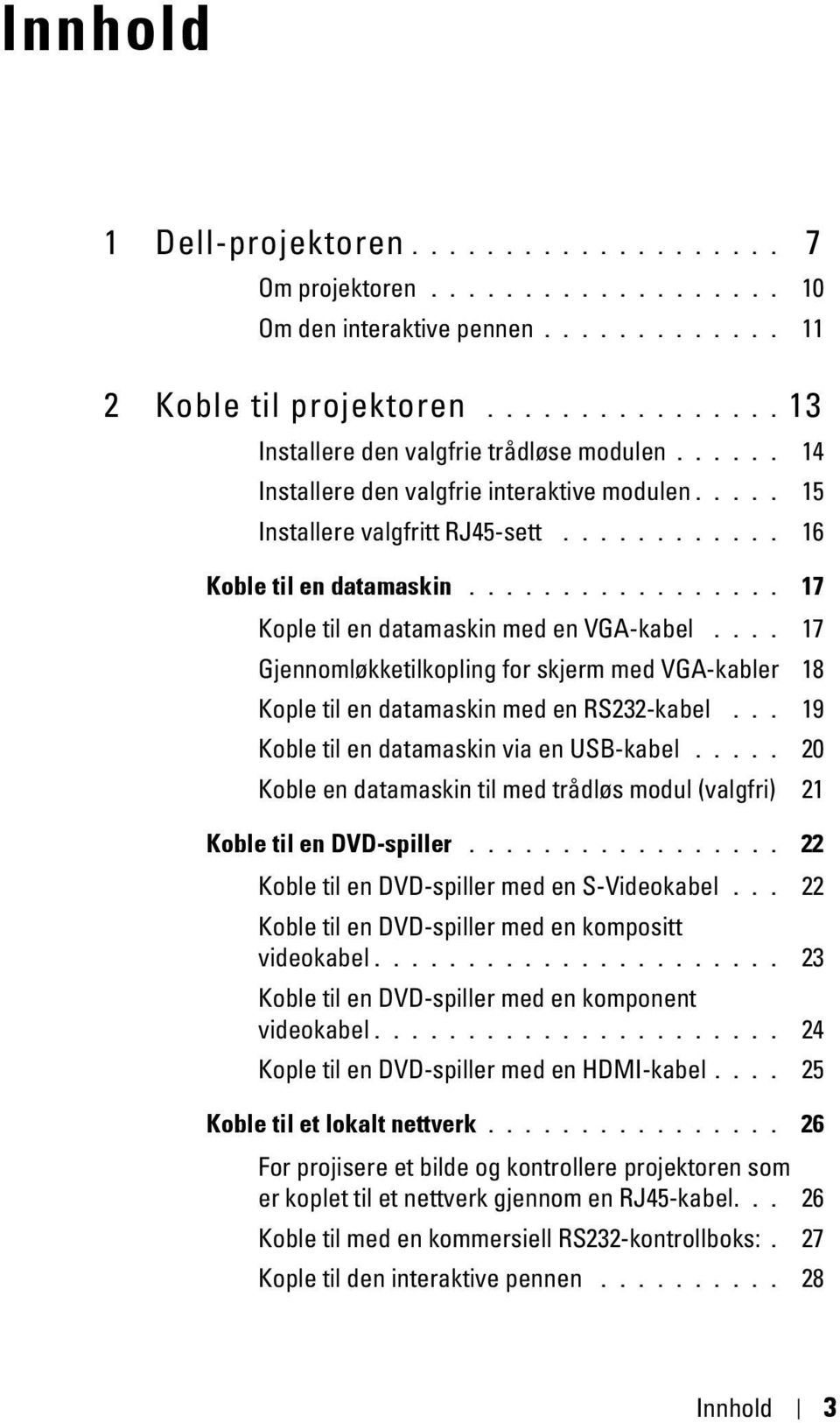 ... 17 Gjennomløkketilkopling for skjerm med VGA-kabler 18 Kople til en datamaskin med en RS232-kabel... 19 Koble til en datamaskin via en USB-kabel.